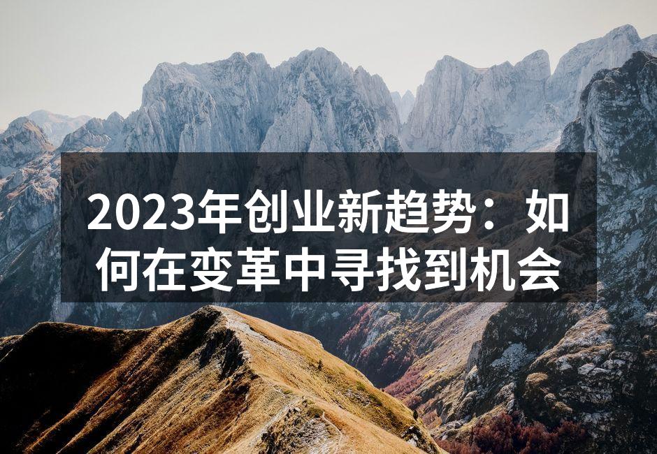 2023年创业新趋势：如何在变革中寻找到机会
